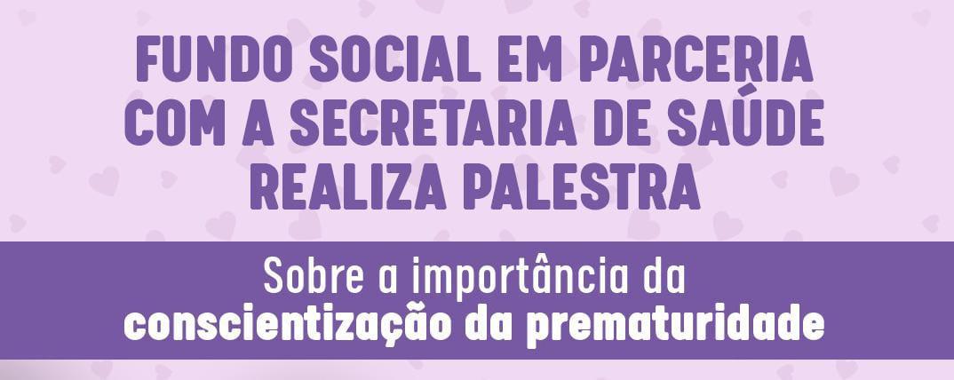Fundo Social em parceria com a Secretaria de Saúde realiza palestra sobre a importância da conscientização da prematuridade